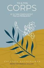 Toi et Ton Corps: Et si ton corps n'etait pas le probleme?