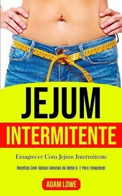 Jejum Intermitente: Plano de refeicoes de 1 mes com receitas baixas em carboidratos para desintoxicar seu corpo (Dieta 5: 2 para perda de peso e melhoria da saude e fitness) - Chris Hawk - cover