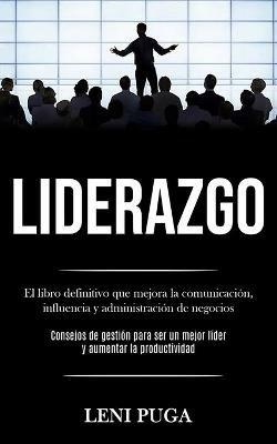 Liderazgo: El libro definitivo que mejora la comunicacion, influencia y administracion de negocios (Consejos de gestion para ser un mejor lider y aumentar la productividad) - Leni Puga - cover
