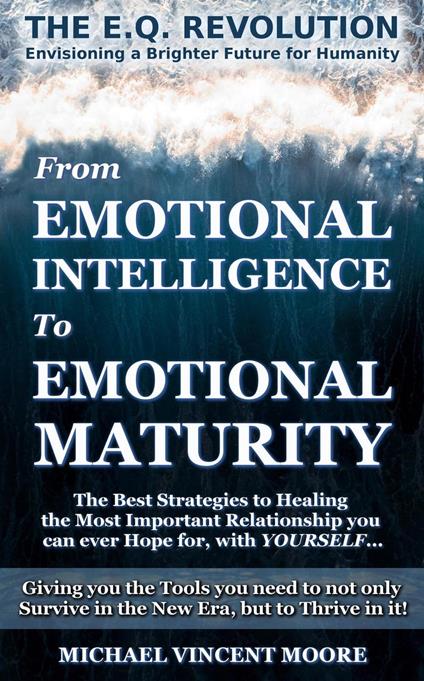 The E.Q. Revolution: From Emotional Intelligence to Emotional Maturity