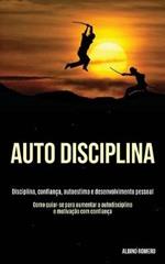 Auto-Disciplina: Disciplina, confianca, autoestima e desenvolvimento pessoal (Como guiar-se para aumentar a autodisciplina e motivacao com confianca)