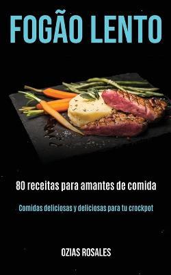 Fogao lento: 80 receitas para amantes de comida (Comidas deliciosas y deliciosas para tu crockpot) - Ozias Rosales - cover