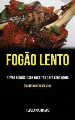 Fogao lento: Novas e deliciosas receitas para crockpots (Inclui receitas de sopa) - Reuben Carrasco - cover