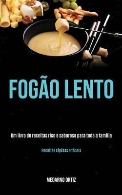Fogao lento: Um livro de receitas rico e saboroso para toda a familia (Receitas rapidas e faceis) - Medarno Ortiz - cover