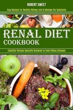 Renal Diet Cookbook: Easy Recipes for Healthy Kidneys and to Manage Ibs Symptoms (Essential Recipes Specially Designed to Treat Kidney Diseases)