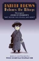 Father Brown Reforms the Liturgy: Being the Tract Why Revive the Liturgy, and How? - John O'Connor - cover