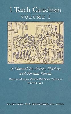 I Teach Catechism: Volume 1: A Manual for Priests, Teachers and Normal Schools - Msgr M a Schumacher - cover
