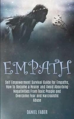 Empath: Self Empowerment Survival Guide for Empaths, How to Become a Healer and Avoid Absorbing Negativities From Toxic People and Overcome Fear and Narcissistic Abuse - Daniel Faber - cover