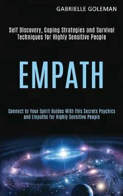 Empath: Self Discovery, Coping Strategies and Survival Techniques for Highly Sensitive People (Connect to Your Spirit Guides With This Secrets Psychics and Empaths for Highly Sensitive People) - Gabrielle Goleman - cover