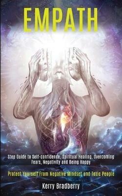 Empath: Step Guide to Self-confidence, Spiritual Healing, Overcoming Fears, Negativity and Being Happy (Protect Yourself From Negative Mindset and Toxic People) - Kerry Bradberry - cover