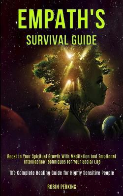 Empath's Survival Guide: Boost to Your Spiritual Growth With Meditation and Emotional Intelligence Techniques for Your Social Life (The Complete Healing Guide for Highly Sensitive People) - Robin Perkins - cover