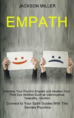 Empath: Develop Your Psychic Empath and Awaken Your Third Eye Abilities Such as Clairvoyance, Telepathy, Intuition (Connect to Your Spirit Guides With This Secrets Psychics) - Jackson Miller - cover