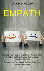 Empath: Develop Your Psychic Empath and Awaken Your Third Eye Abilities Such as Clairvoyance, Telepathy, Intuition (Connect to Your Spirit Guides With This Secrets Psychics)