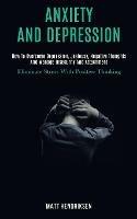 Anxiety and Depression: How to Overcome Depression, Jealousy, Negative Thoughts and Manage Insecurity and Attachment (Eliminate Stress With Positive Thinking) - Matt Hendriksen - cover