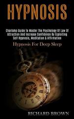 Hypnosis: Charisma Guide to Master the Psychology of Law of Attraction and Increase Confidence by Exploiting Self Hypnosis, Meditation & Affirmation (Hypnosis for Deep Sleep)