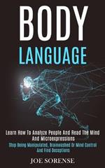 Body Language: Learn How to Analyze People and Read the Mind and Microexpressions (Stop Being Manipulated, Brainwashed or Mind Control and Find Deceptions)