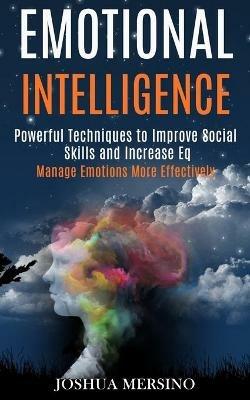 Emotional Intelligence: Powerful Techniques to Improve Social Skills and Increase Eq (Manage Emotions More Effectively) - Joshua Mersino - cover