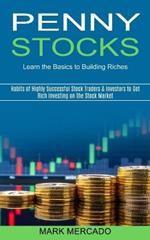Penny Stocks: Habits of Highly Successful Stock Traders & Investors to Get Rich Investing on the Stock Market (Learn the Basics to Building Riches)