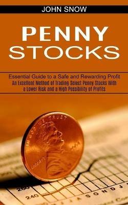 Penny Stocks: An Excellent Method of Trading Select Penny Stocks With a Lower Risk and a High Possibility of Profits (Essential Guide to a Safe and Rewarding Profit) - John Snow - cover