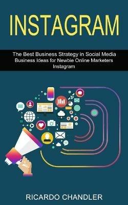 Instagram: The Best Business Strategy in Social Media (Business Ideas for Newbie Online Marketers Instagram) - Ricardo Chandler - cover