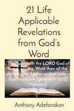 21 Life Applicable Revelations from God's Word: Thus speaketh the LORD God of Israel, saying, Write thee all the words that I have spoken unto thee in a book [Jeremiah 30:2] Volume 1