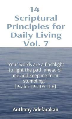 14 Scriptural Principles for Daily Living Vol. 7: Your words are a flashlight to light the path ahead of me and keep me from stumbling. [Psalm 119:105 TLB] - Anthony Adefarakan - cover