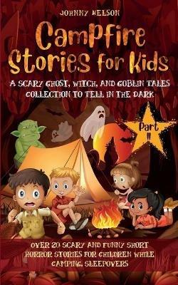 Campfire Stories for Kids Part II: 20 Scary and Funny Short Horror Stories for Children while Camping or for Sleepovers - Johnny Nelson - cover