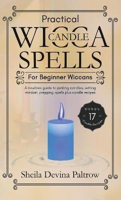 Practical Wicca Candle Spells for Beginner Wiccans: A newbies guide to picking candles, setting mindset, prepping, spells plus candle recipes - Sheila Devina Paltrow - cover