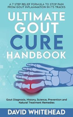 Ultimate Gout Cure Handbook: Gout Diagnosis, History, Science, Prevention and Natural Treatment Remedies - David Whitehead - cover