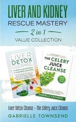 Liver and Kidney Rescue Mastery 2 in 1 Value Collection: Detox Fix for Thyroid, Weight Issues, Gout, Acne, Eczema, Psoriasis, Diabetes and Acid Reflux - Gabrielle Townsend - cover