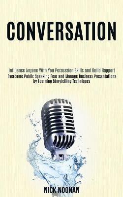 Conversation: Overcome Public Speaking Fear and Manage Business Presentations by Learning Storytelling Techniques (Influence Anyone With You Persuasion Skills and Build Rapport) - Nick Noonan - cover