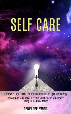 Self Care: Reiki Guide to Enhance Psychic Abilities and Mindpower Using Guided Meditation (Achieve a Higher Level of Consciousness and Spiritual Energy) - Penelope Ewing - cover