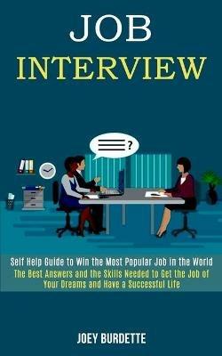 Job Interview: Self Help Guide to Win the Most Popular Job in the World (The Best Answers and the Skills Needed to Get the Job of Your Dreams and Have a Successful Life) - Joey Burdette - cover