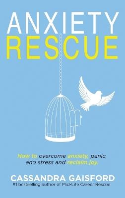 Anxiety Rescue: How to Overcome Anxiety, Panic, and Stress and Reclaim Joy - Cassandra Anne Gaisford - cover