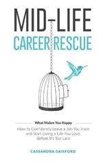 Mid-Life Career Rescue (What Makes You Happy): How to confidently leave a job you hate, and start living a life you love, before it's too late