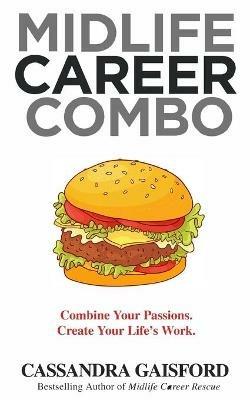 Midlife Career Combo: Combine Your Passions. Create Your Life's Work - Cassandra Gaisford - cover