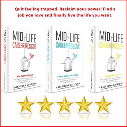 Mid-Life Career Rescue Series Box Set (Books 1-3):The Call For Change, What Makes You Happy, Employ Yourself: How to change careers, confidently leave a job you hate, and start living a life you love