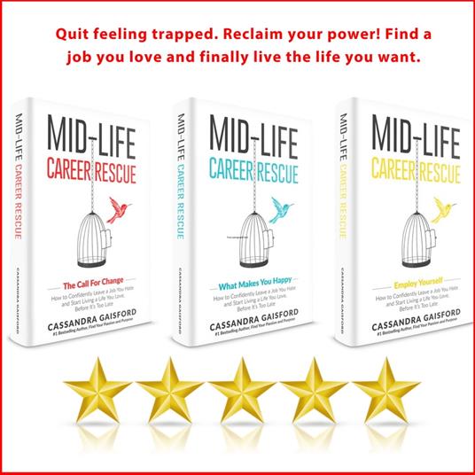 Mid-Life Career Rescue Series Box Set (Books 1-3):The Call For Change, What Makes You Happy, Employ Yourself: How to change careers, confidently leave a job you hate, and start living a life you love