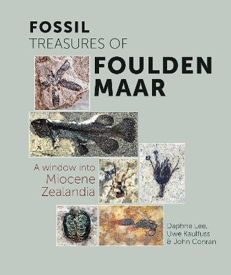 Fossil Treasures of Foulden Maar: A Window into Miocene Zealandia - Daphne Lee,Uwe Kaulfuss,John Conran - cover