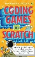 Coding Games in Scratch: A Step-by-Step Guide to Learn Coding Skills, Creating Own Games and Artificial Intelligence for Beginners & Kids - Nicholas Ayden - cover