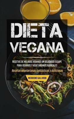 Dieta Vegana: Recetas de helados veganos un delicioso escape para veganos y vegetarianos radicales (Recetas vegetarianas fantasticas y deliciosas) - Nicodemo Gallardo - cover