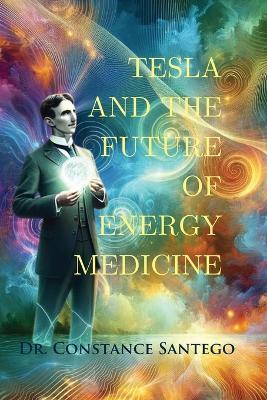 Tesla and the Future of Energy Medicine - Constance Santego - cover