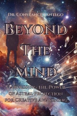 Beyond the Mind: Harnessing the Power of Astral Projection for Creative Awakening: Harnessing the Power of Astral Projection for Creative Awakening - Constance Santego - cover