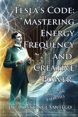 Tesla's Code: Mastering Energy, Frequency, and Creative Power - Constance Santego - cover