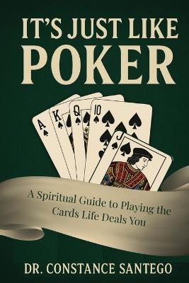 It's Just Like Poker: A Spiritual Guide to Playing the Cards Life Deals You - Constance Santego - cover