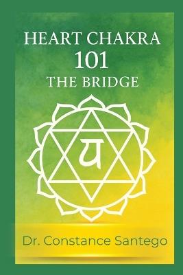Heart Chakra 101: The Bridge - Constance Santego - cover
