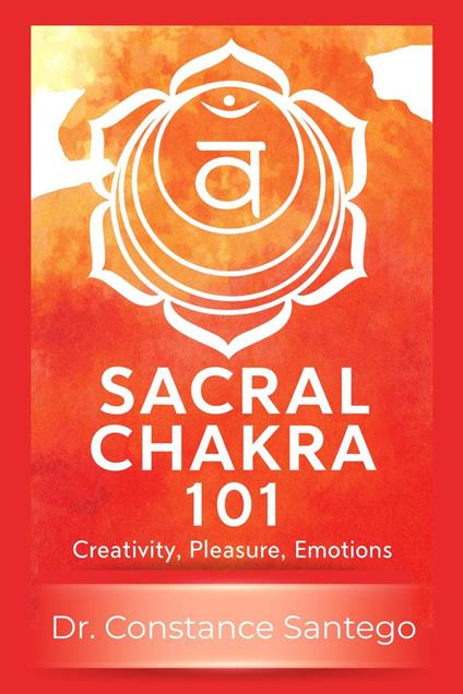 Sacral Chakra 101: Creativity, Pleasure, Emotions