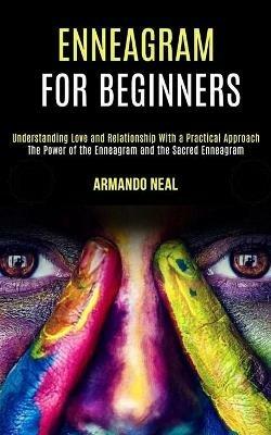 Enneagram For Beginners: The Power of the Enneagram and the Sacred Enneagram (Understanding Love and Relationship With a Practical Approach) - Armando Neal - cover