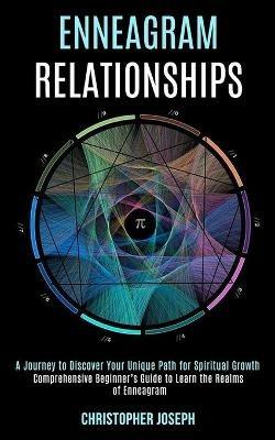 Enneagram Relationships: Comprehensive Beginner's Guide to Learn the Realms of Enneagram (A Journey to Discover Your Unique Path for Spiritual Growth) - Christopher Joseph - cover