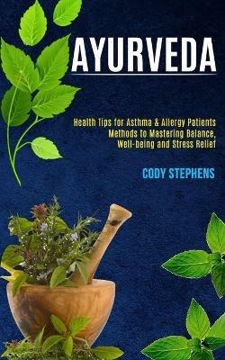 Ayurveda: Health Tips for Asthma & Allergy Patients (Methods to Mastering Balance, Well-being and Stress Relief) - Cody Stephens - cover